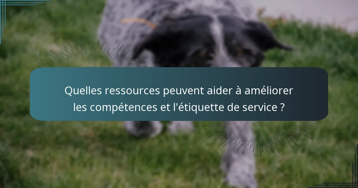 Quelles ressources peuvent aider à améliorer les compétences et l'étiquette de service ?