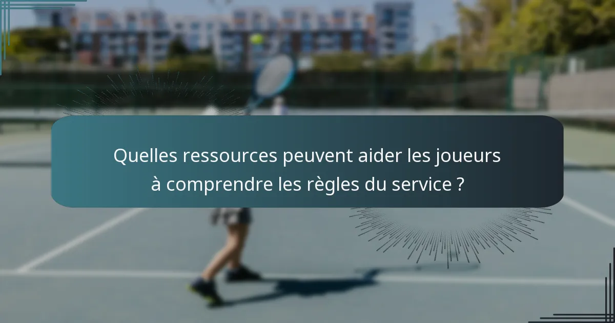 Quelles ressources peuvent aider les joueurs à comprendre les règles du service ?