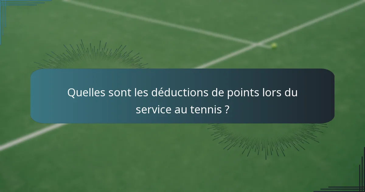 Quelles sont les déductions de points lors du service au tennis ?