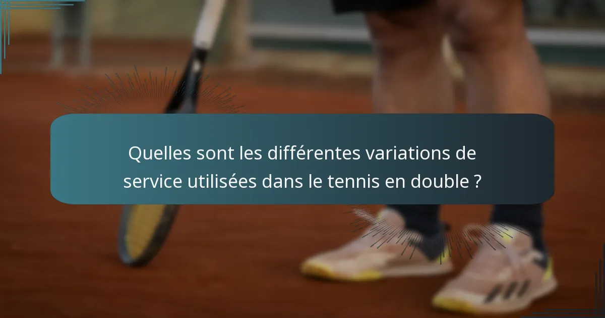 Quelles sont les différentes variations de service utilisées dans le tennis en double ?