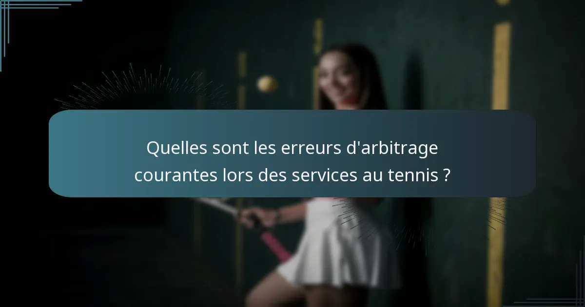Quelles sont les erreurs d'arbitrage courantes lors des services au tennis ?