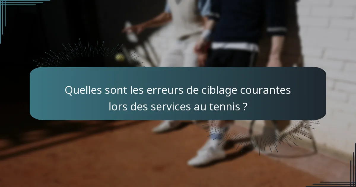 Quelles sont les erreurs de ciblage courantes lors des services au tennis ?