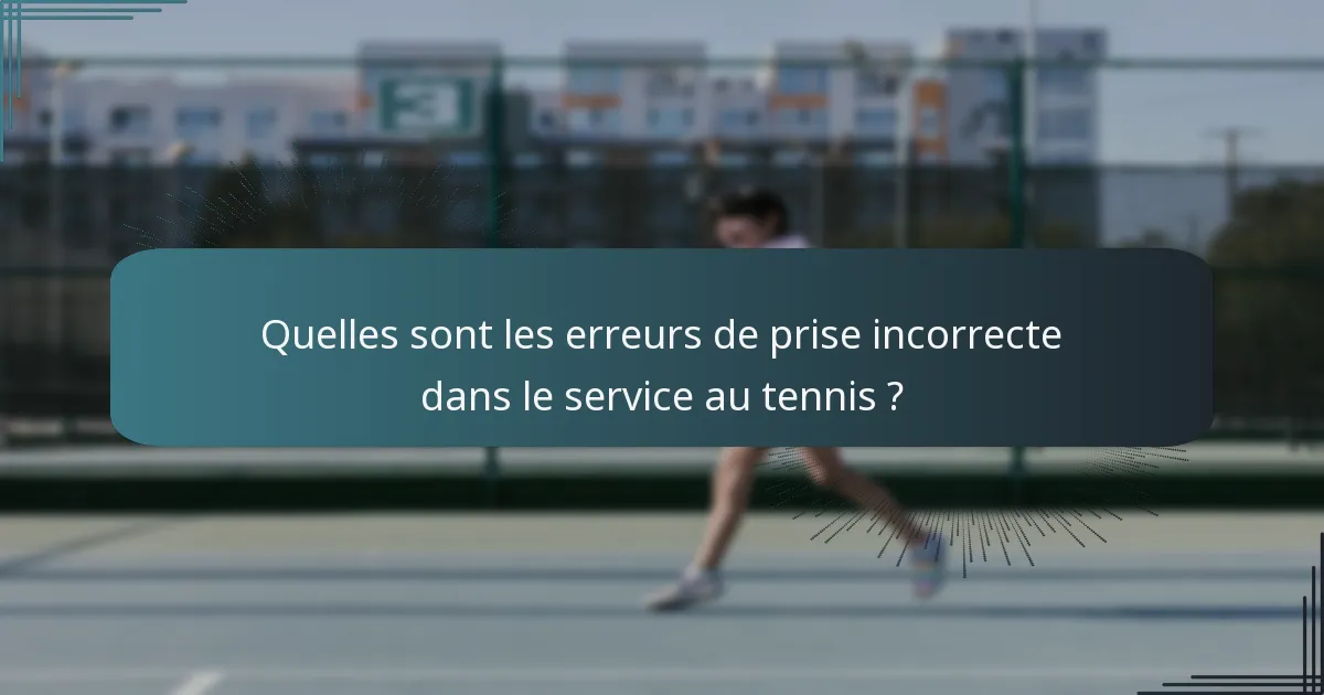 Quelles sont les erreurs de prise incorrecte dans le service au tennis ?