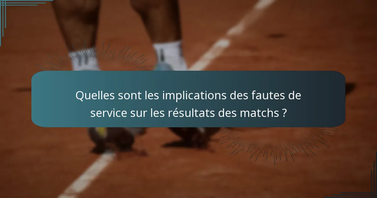 Quelles sont les implications des fautes de service sur les résultats des matchs ?