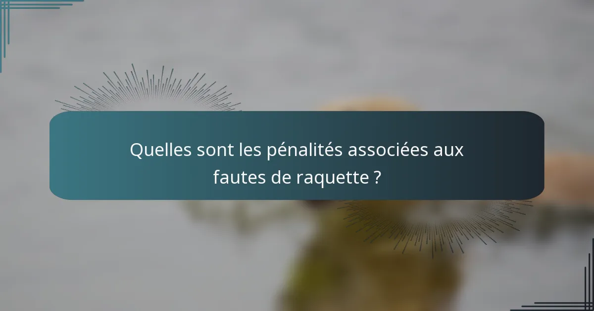 Quelles sont les pénalités associées aux fautes de raquette ?