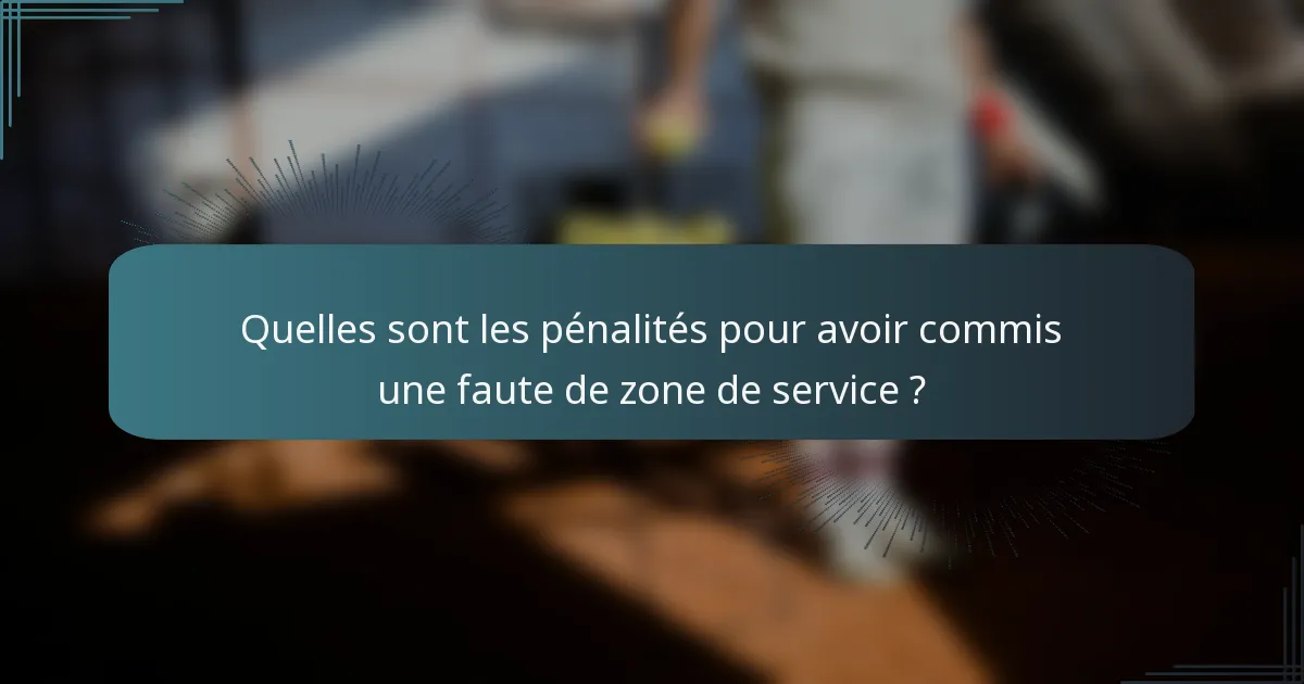 Quelles sont les pénalités pour avoir commis une faute de zone de service ?