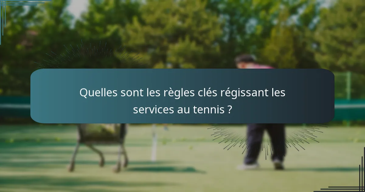 Quelles sont les règles clés régissant les services au tennis ?