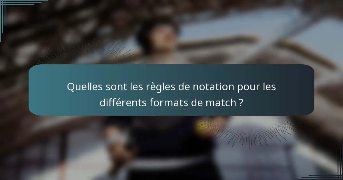 Quelles sont les règles de notation pour les différents formats de match ?