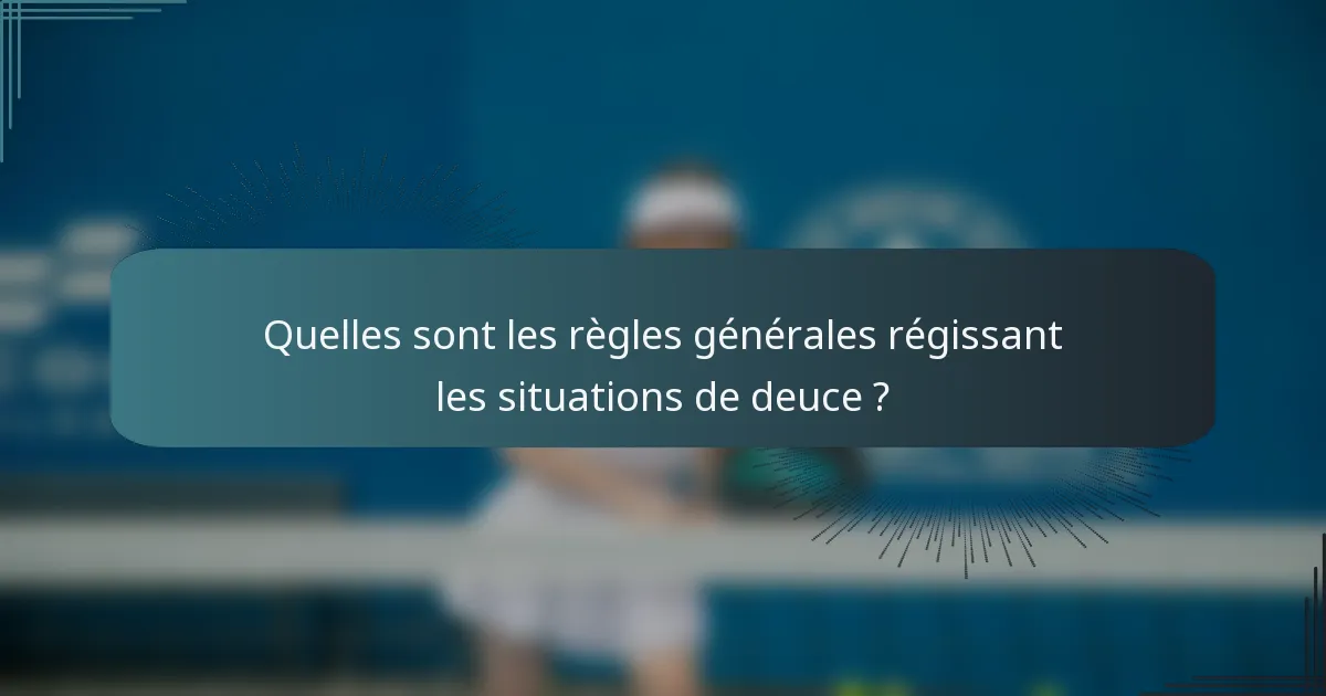 Quelles sont les règles générales régissant les situations de deuce ?