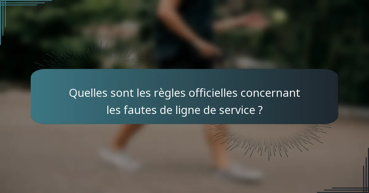 Quelles sont les règles officielles concernant les fautes de ligne de service ?