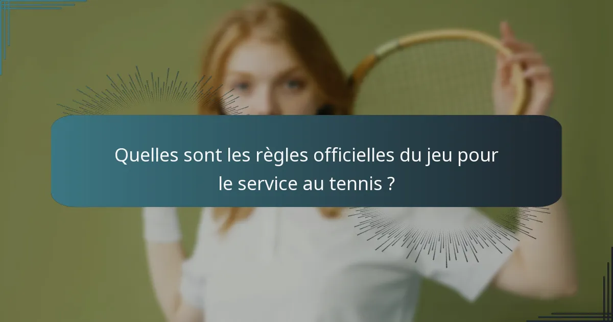 Quelles sont les règles officielles du jeu pour le service au tennis ?