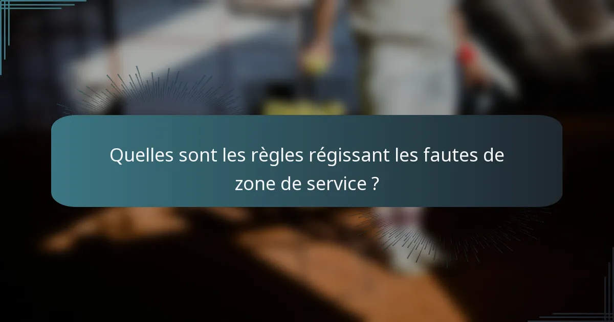 Quelles sont les règles régissant les fautes de zone de service ?