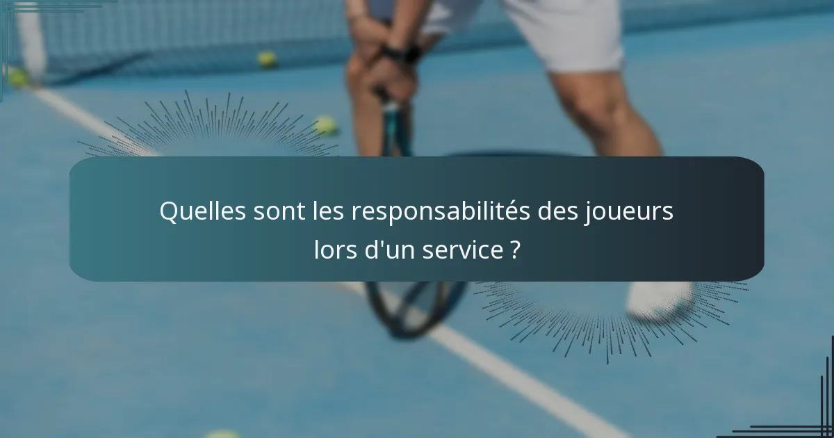 Quelles sont les responsabilités des joueurs lors d'un service ?