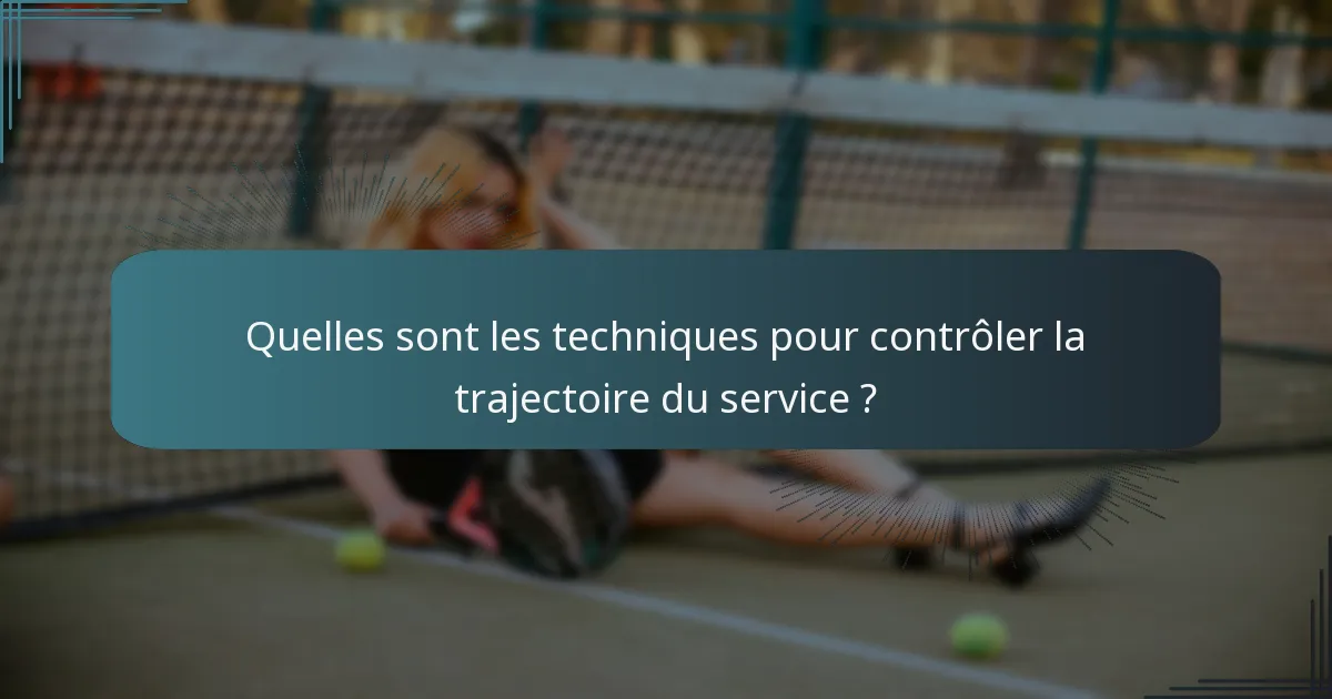 Quelles sont les techniques pour contrôler la trajectoire du service ?