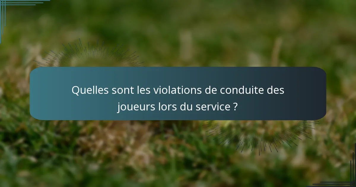 Quelles sont les violations de conduite des joueurs lors du service ?