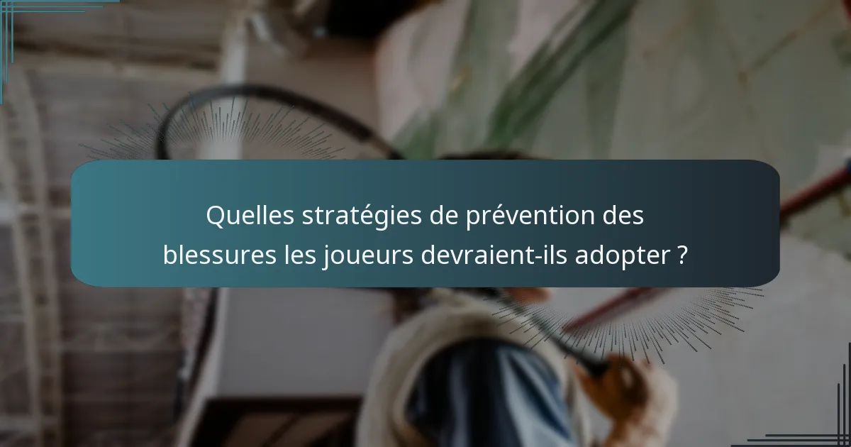 Quelles stratégies de prévention des blessures les joueurs devraient-ils adopter ?