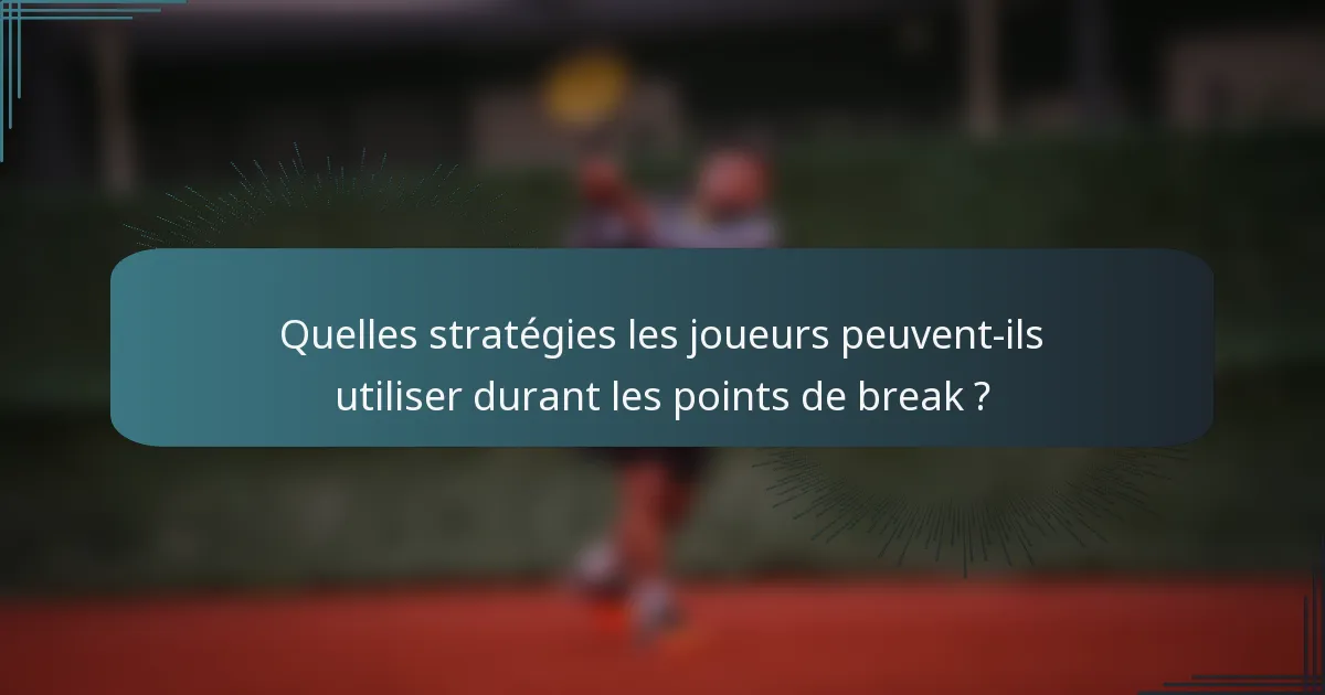 Quelles stratégies les joueurs peuvent-ils utiliser durant les points de break ?