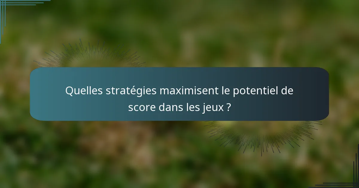 Quelles stratégies maximisent le potentiel de score dans les jeux ?