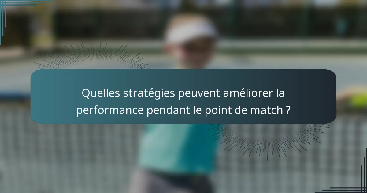 Quelles stratégies peuvent améliorer la performance pendant le point de match ?