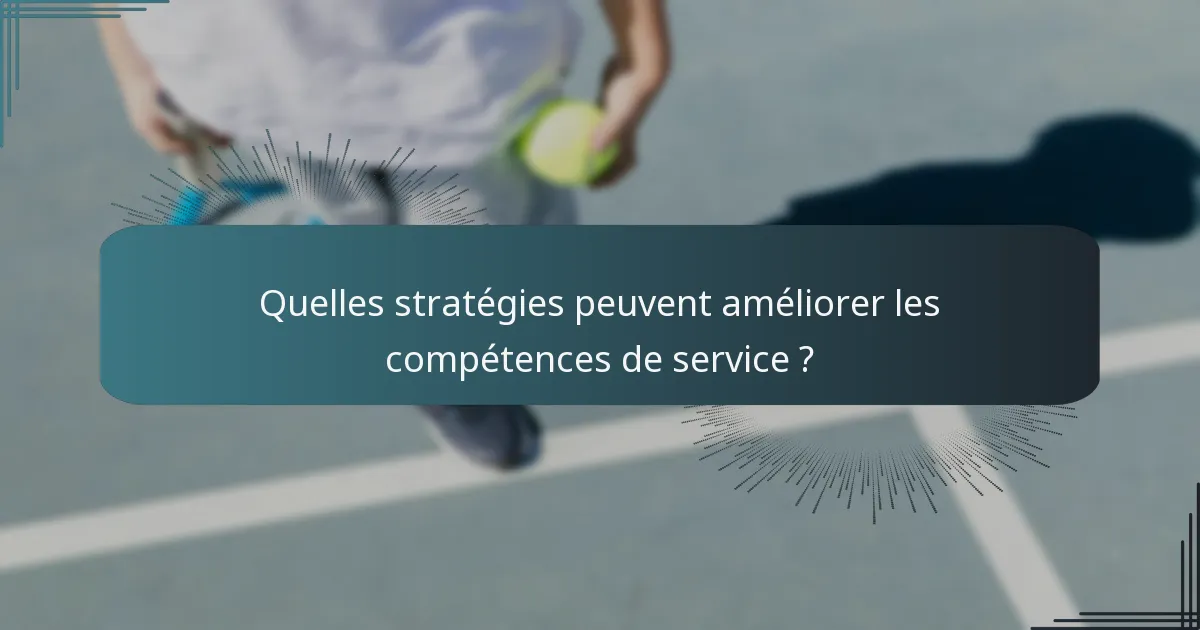 Quelles stratégies peuvent améliorer les compétences de service ?