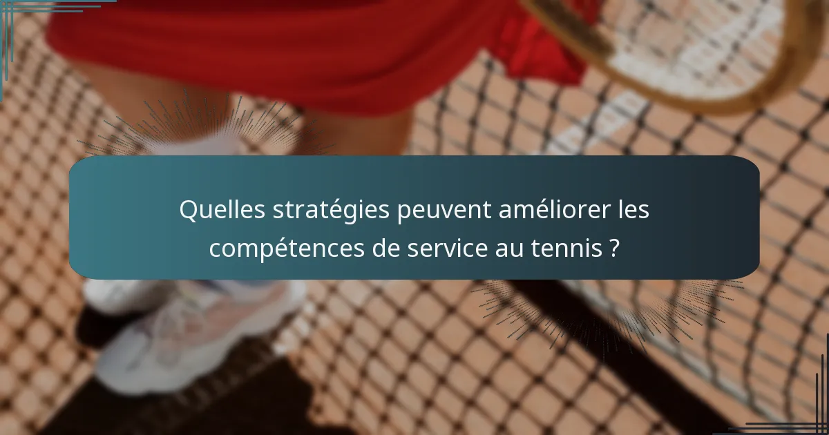 Quelles stratégies peuvent améliorer les compétences de service au tennis ?