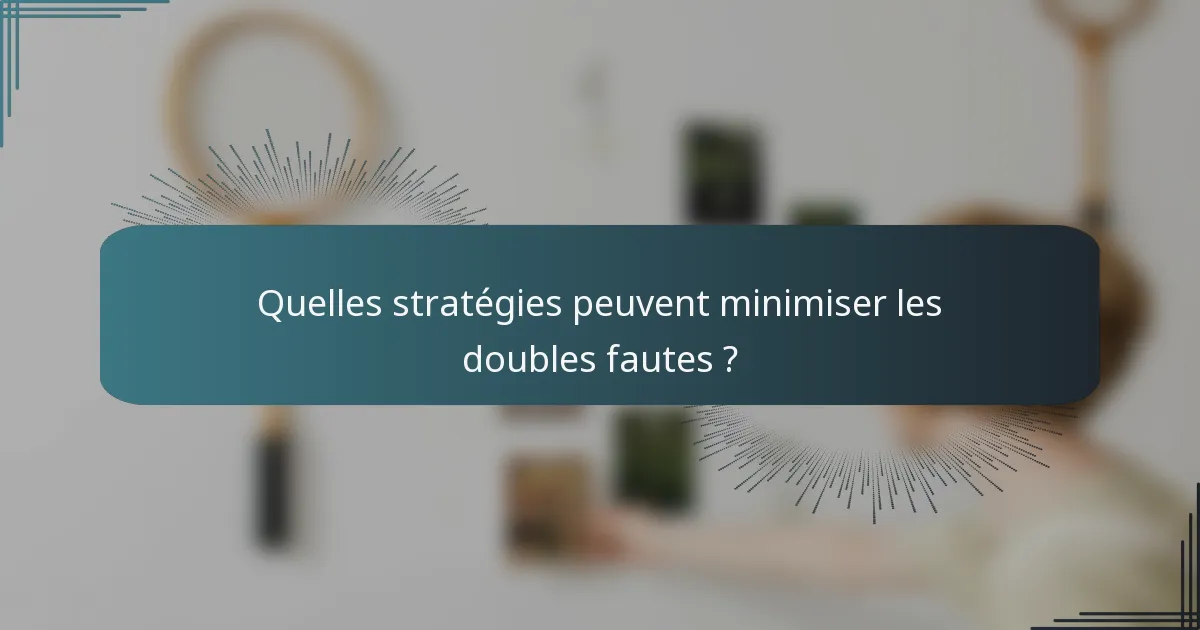 Quelles stratégies peuvent minimiser les doubles fautes ?