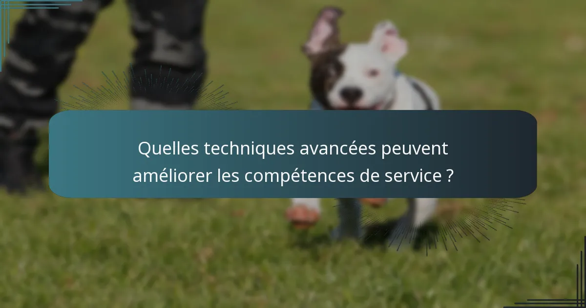 Quelles techniques avancées peuvent améliorer les compétences de service ?