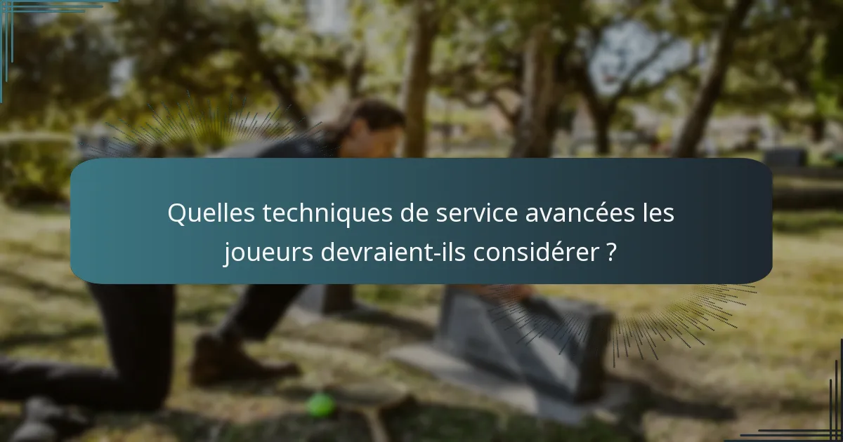 Quelles techniques de service avancées les joueurs devraient-ils considérer ?