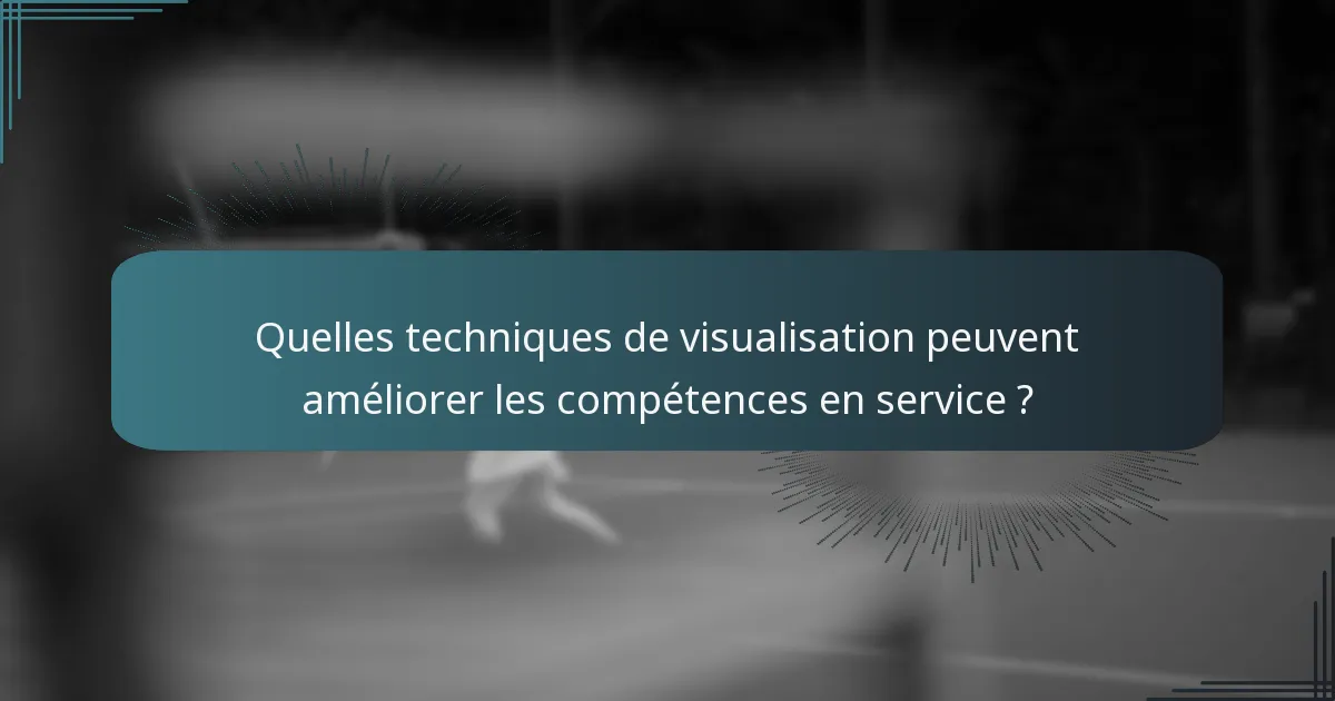 Quelles techniques de visualisation peuvent améliorer les compétences en service ?