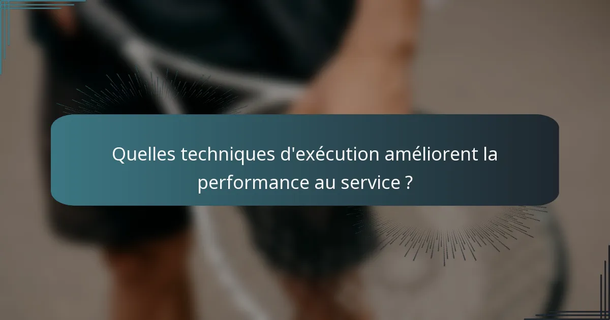 Quelles techniques d'exécution améliorent la performance au service ?