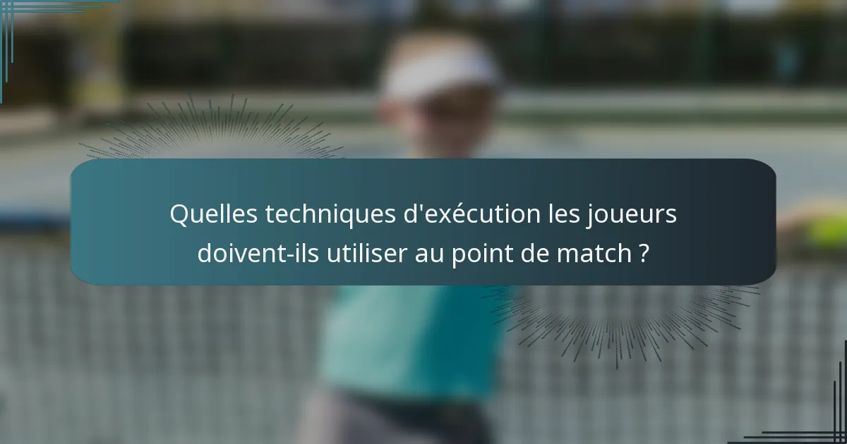Quelles techniques d'exécution les joueurs doivent-ils utiliser au point de match ?