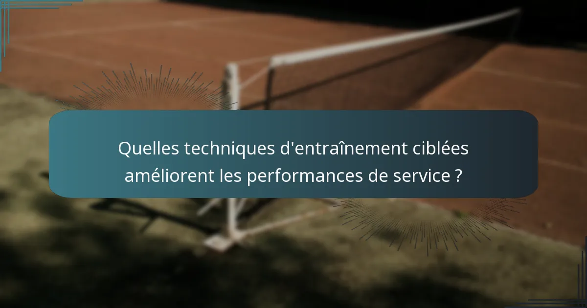 Quelles techniques d'entraînement ciblées améliorent les performances de service ?