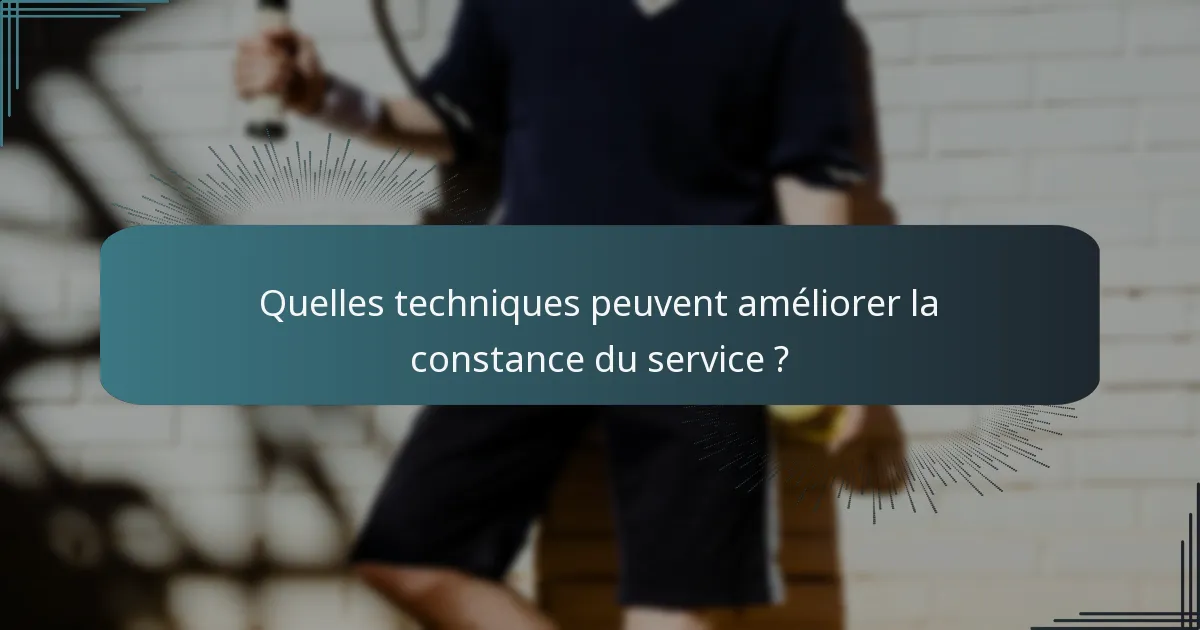 Quelles techniques peuvent améliorer la constance du service ?