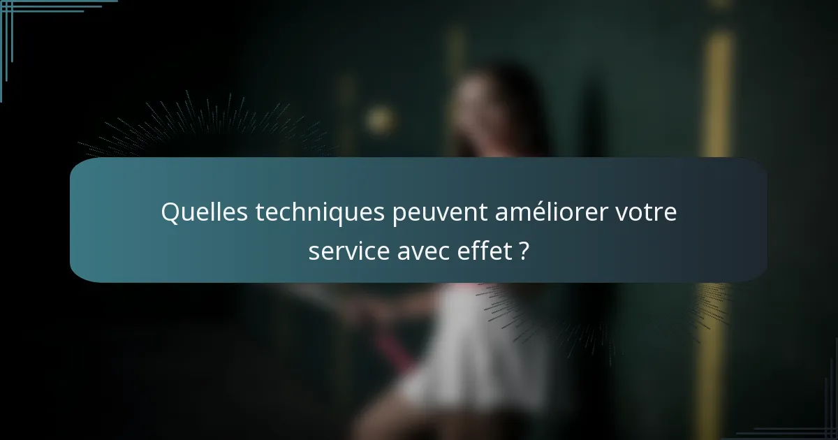 Quelles techniques peuvent améliorer votre service avec effet ?