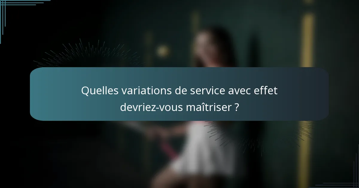 Quelles variations de service avec effet devriez-vous maîtriser ?