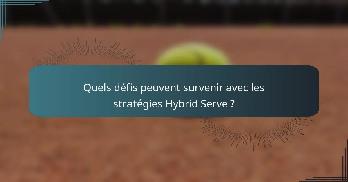 Quels défis peuvent survenir avec les stratégies Hybrid Serve ?