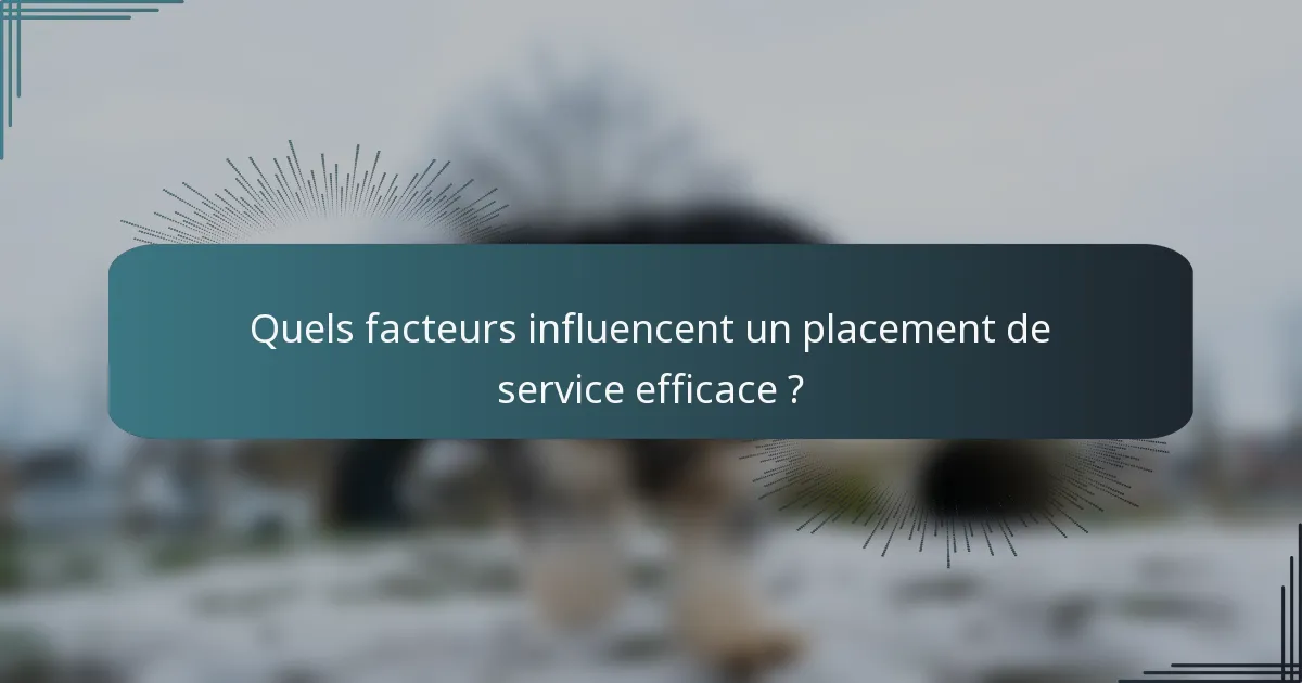 Quels facteurs influencent un placement de service efficace ?