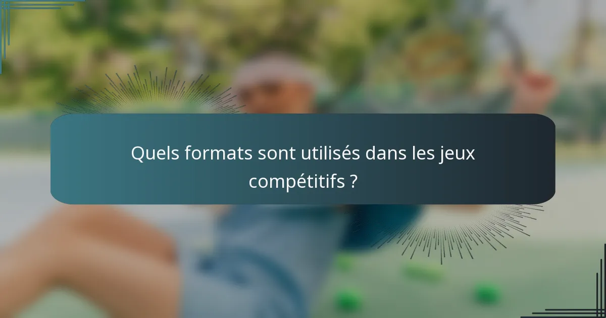 Quels formats sont utilisés dans les jeux compétitifs ?