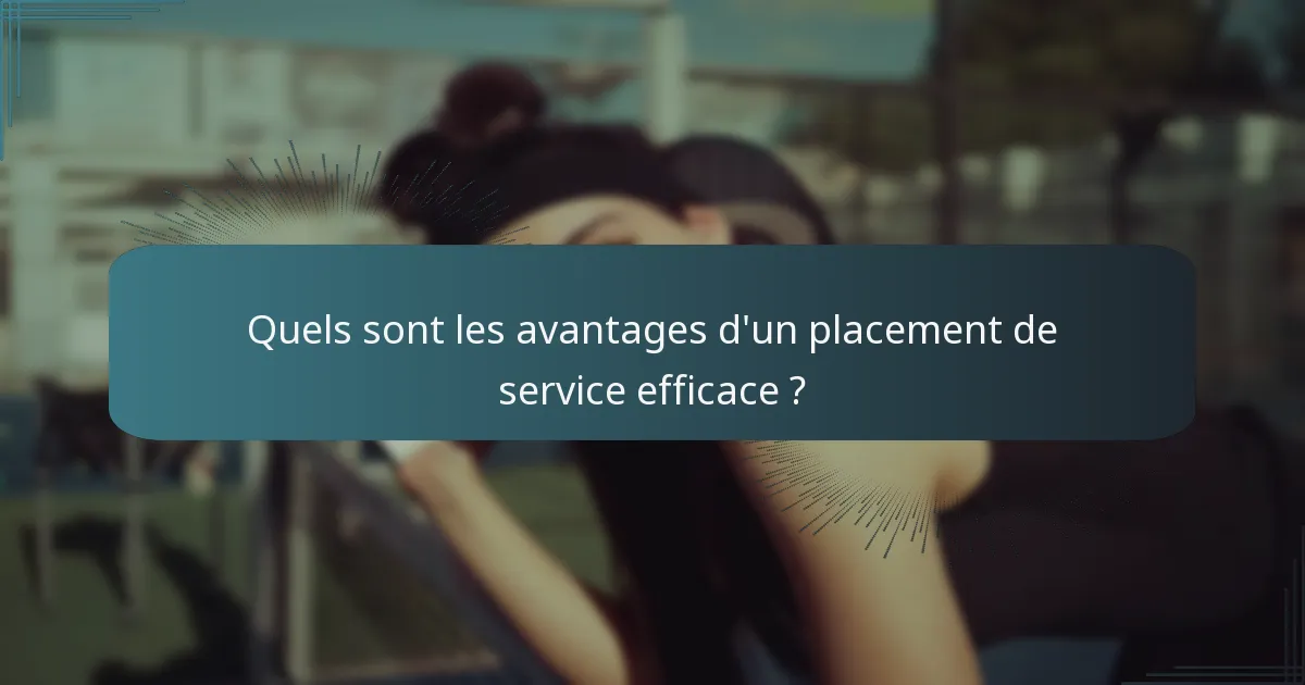 Quels sont les avantages d'un placement de service efficace ?