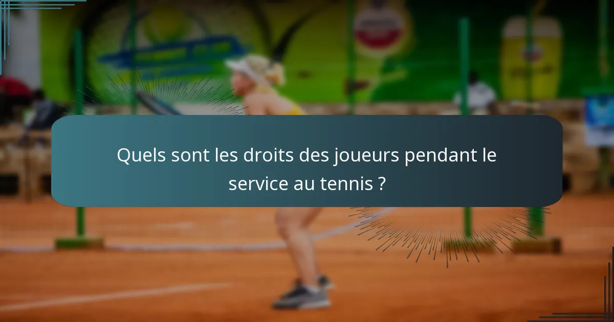 Quels sont les droits des joueurs pendant le service au tennis ?
