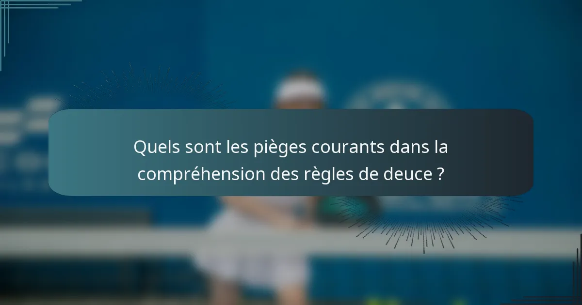 Quels sont les pièges courants dans la compréhension des règles de deuce ?