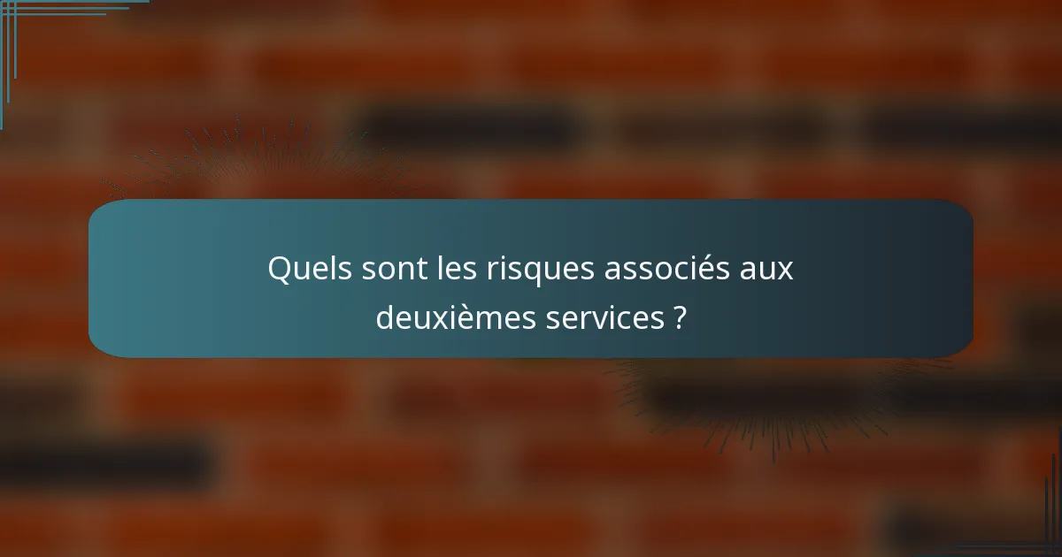 Quels sont les risques associés aux deuxièmes services ?