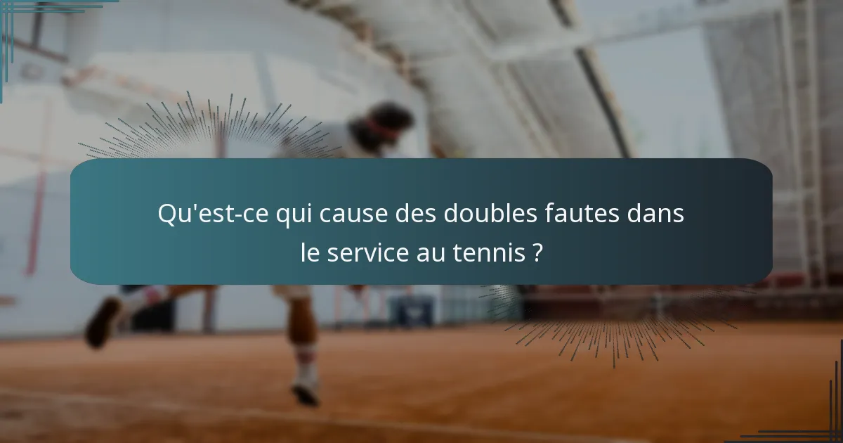 Qu'est-ce qui cause des doubles fautes dans le service au tennis ?