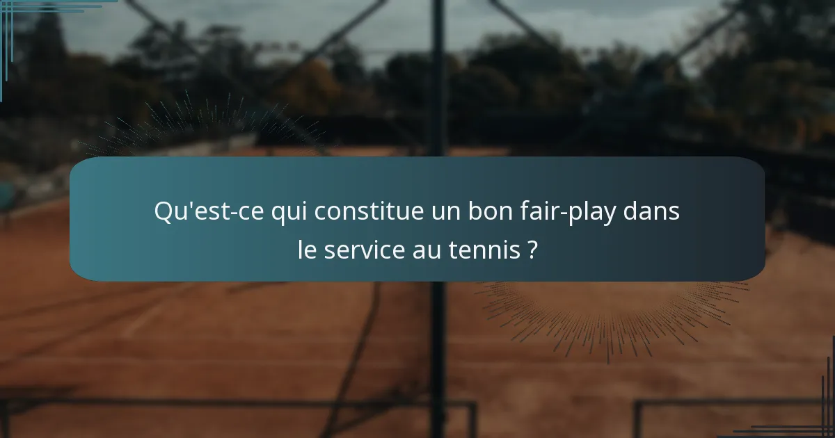 Qu'est-ce qui constitue un bon fair-play dans le service au tennis ?