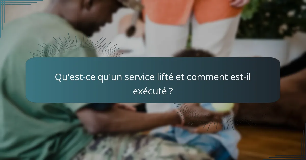 Qu'est-ce qu'un service lifté et comment est-il exécuté ?